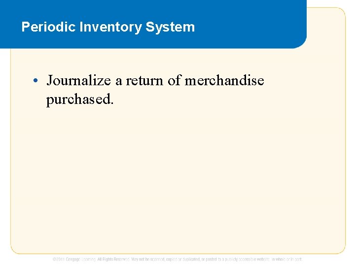 Periodic Inventory System • Journalize a return of merchandise purchased. 