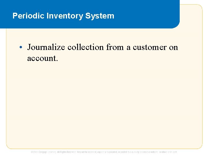 Periodic Inventory System • Journalize collection from a customer on account. 