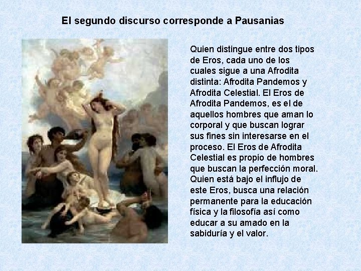 El segundo discurso corresponde a Pausanias Quien distingue entre dos tipos de Eros, cada