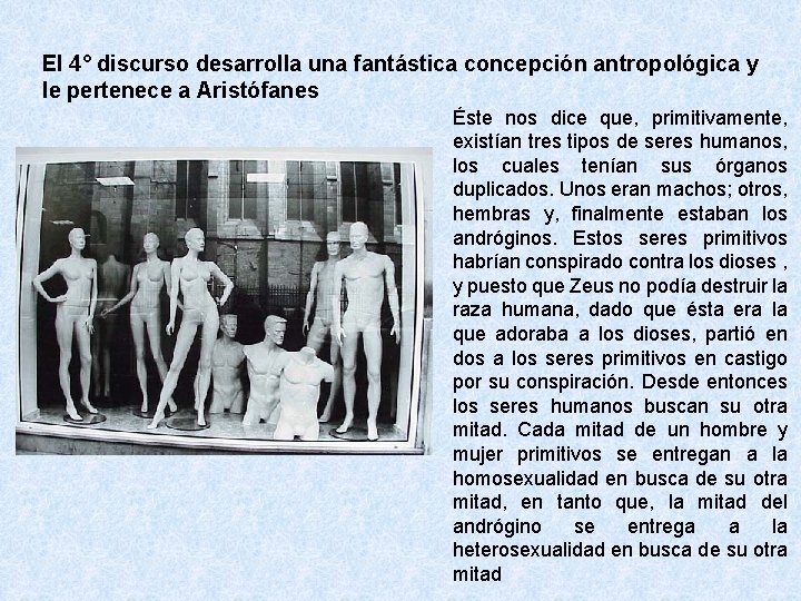 El 4° discurso desarrolla una fantástica concepción antropológica y le pertenece a Aristófanes Éste