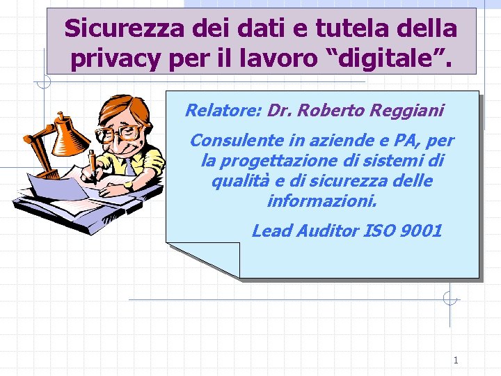 Sicurezza dei dati e tutela della privacy per il lavoro “digitale”. Relatore: Dr. Roberto