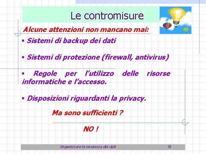Le contromisure Alcune attenzioni non mancano mai: § Sistemi di backup dei dati §