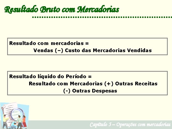 Resultado Bruto com Mercadorias Resultado com mercadorias = Vendas (–) Custo das Mercadorias Vendidas
