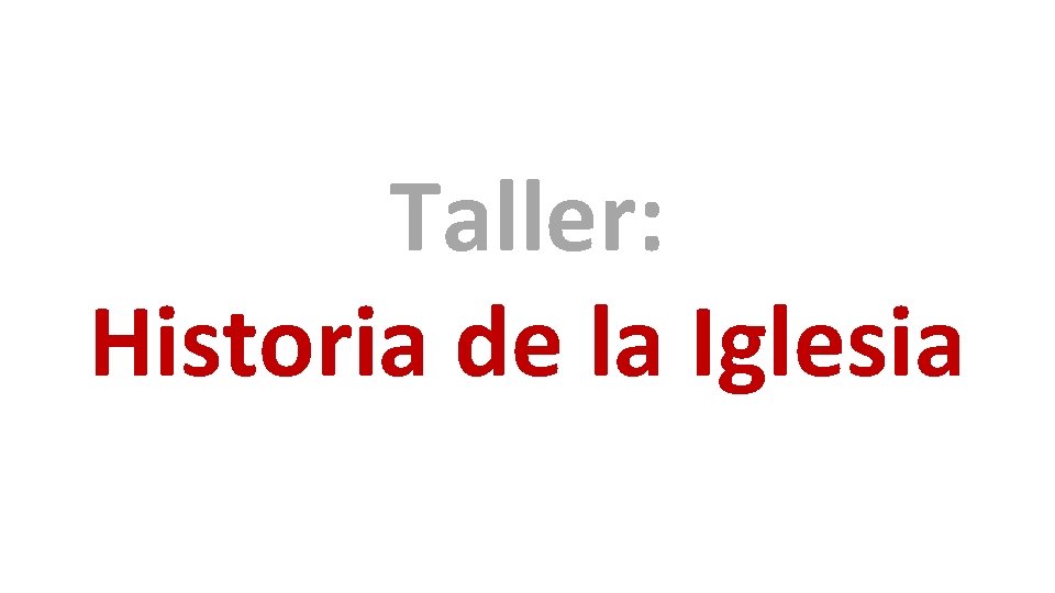 Taller: Historia de la Iglesia Taller: Historia de la Iglesia