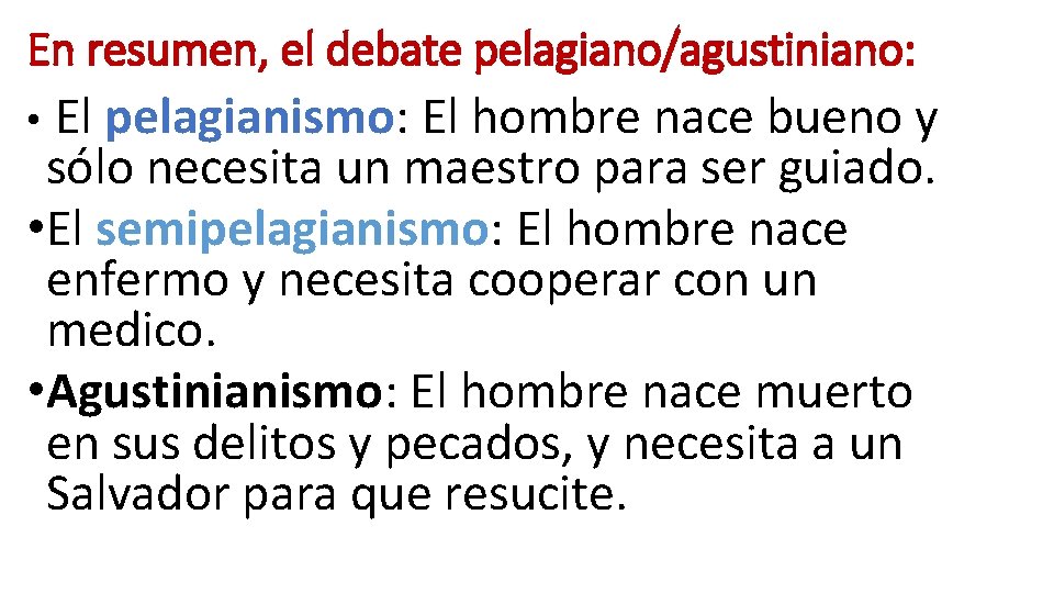 En resumen, el debate pelagiano/agustiniano: • El pelagianismo: El hombre nace bueno y sólo En resumen, el debate pelagiano/agustiniano: • El pelagianismo: El hombre nace bueno y sólo
