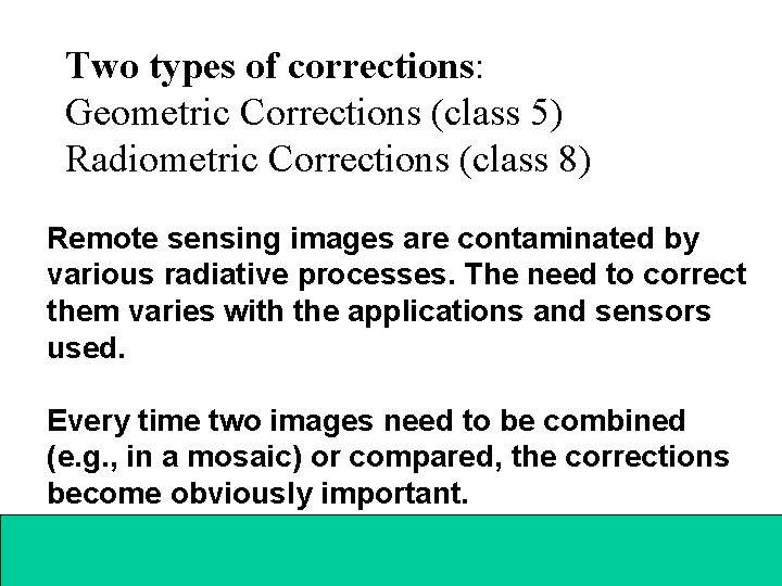 Two types of corrections: Geometric Corrections (class 5) Radiometric Corrections (class 8) Remote sensing