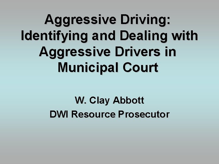 Aggressive Driving: Identifying and Dealing with Aggressive Drivers in Municipal Court W. Clay Abbott