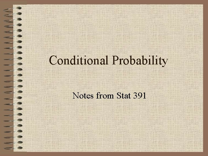 Conditional Probability Notes from Stat 391 