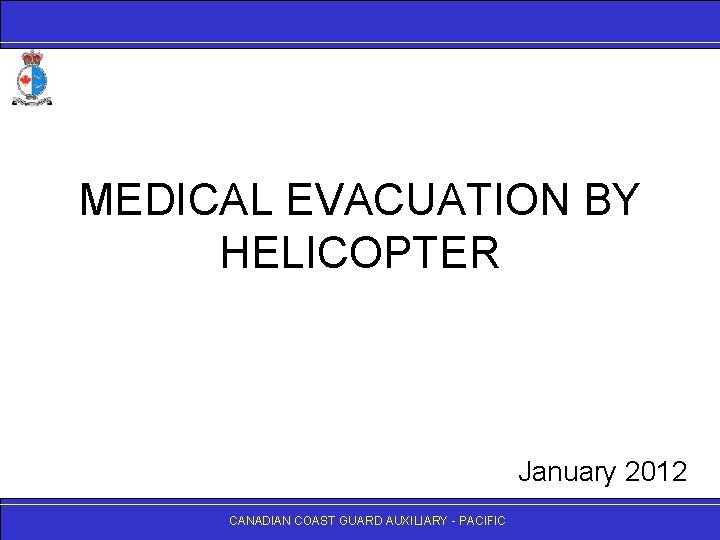 MEDICAL EVACUATION BY HELICOPTER January 2012 CANADIANCOASTGUARDAUXILIARY- -PACIFIC 