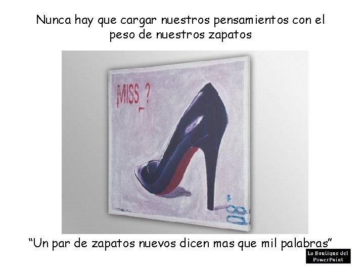 Nunca hay que cargar nuestros pensamientos con el peso de nuestros zapatos “Un par