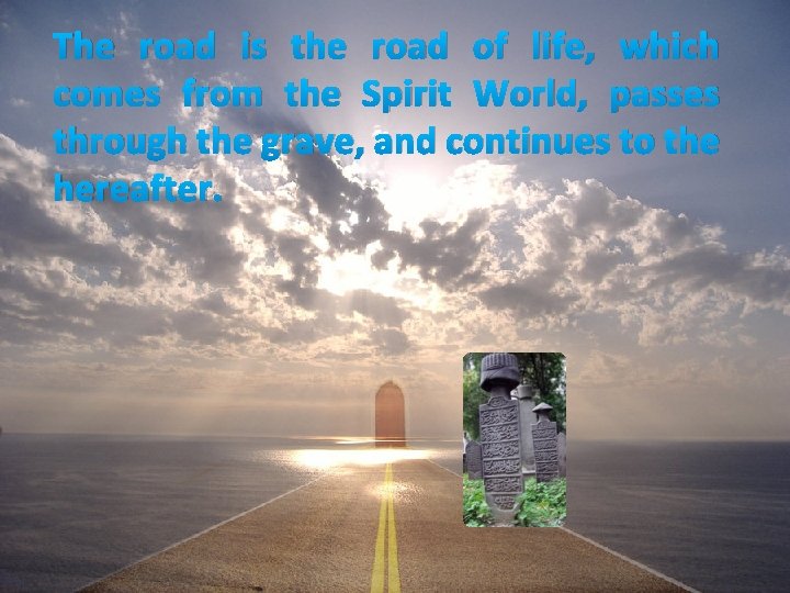 The road is the road of life, which comes from the Spirit World, passes