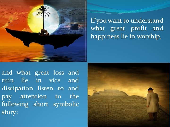 If you want to understand what great profit and happiness lie in worship, and