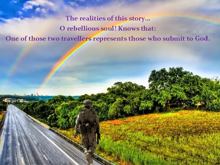 The realities of this story… O rebellious soul! Knows that: One of those two