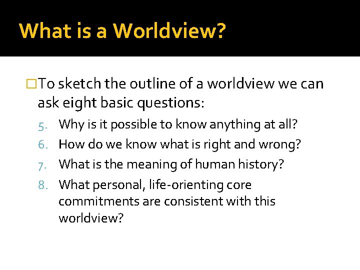 What is a Worldview? �To sketch the outline of a worldview we can ask