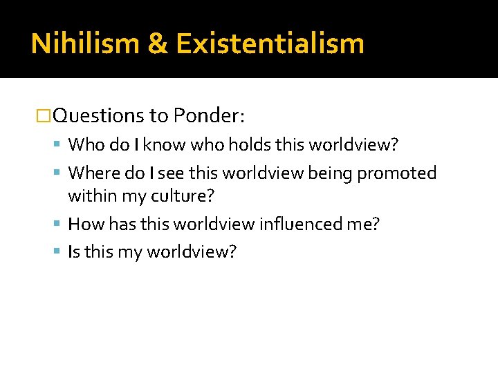 Nihilism & Existentialism �Questions to Ponder: Who do I know who holds this worldview?