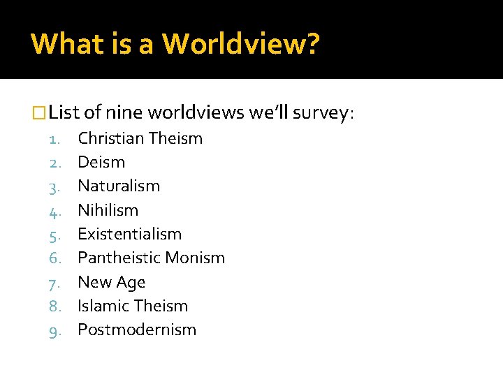 What is a Worldview? �List of nine worldviews we’ll survey: 1. Christian Theism 2.