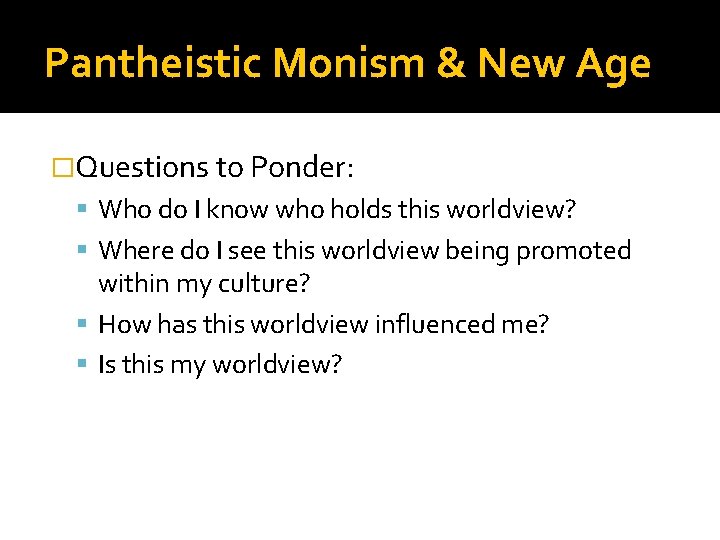 Pantheistic Monism & New Age �Questions to Ponder: Who do I know who holds