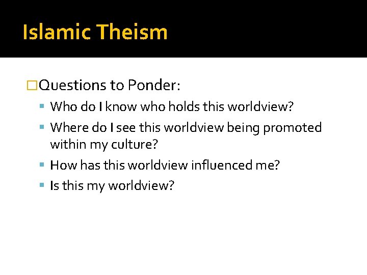 Islamic Theism �Questions to Ponder: Who do I know who holds this worldview? Where