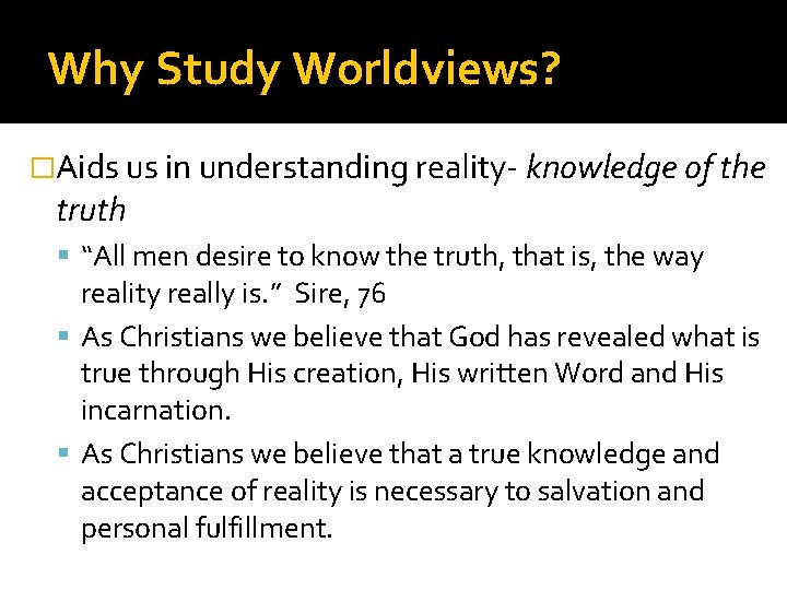 Why Study Worldviews? �Aids us in understanding reality- knowledge of the truth “All men