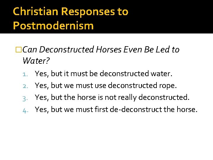 Christian Responses to Postmodernism �Can Deconstructed Horses Even Be Led to Water? 1. Yes,