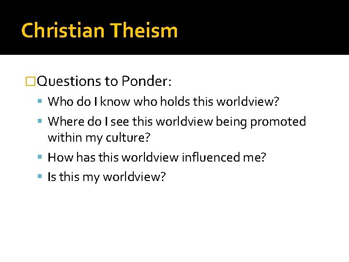Christian Theism �Questions to Ponder: Who do I know who holds this worldview? Where