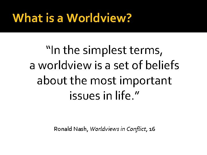 What is a Worldview? “In the simplest terms, a worldview is a set of