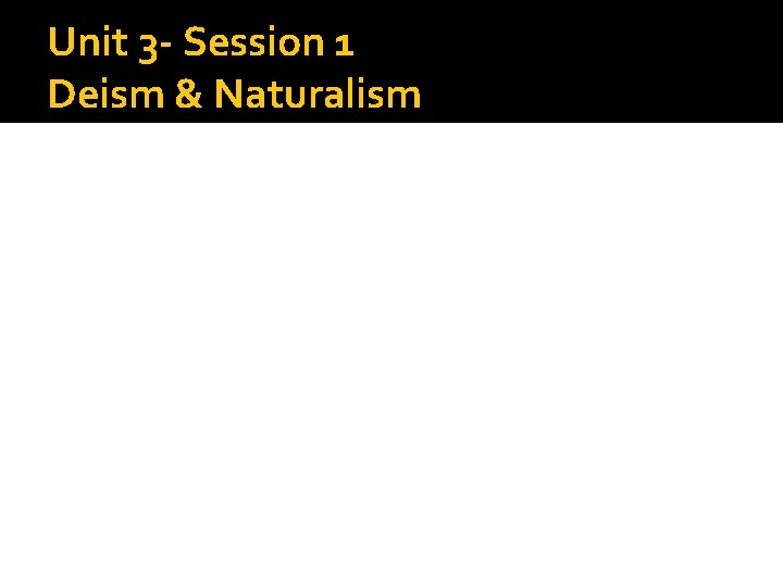 Unit 3 - Session 1 Deism & Naturalism 