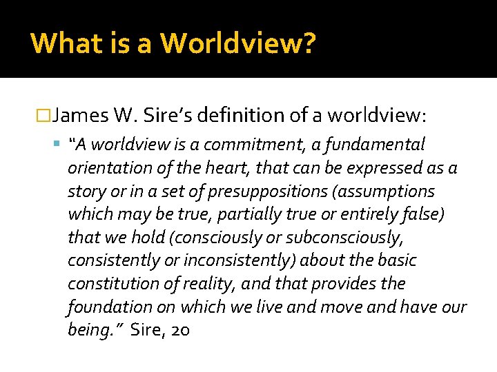 What is a Worldview? �James W. Sire’s definition of a worldview: “A worldview is