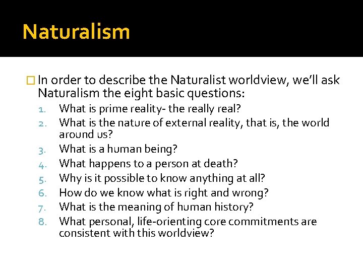 Naturalism � In order to describe the Naturalist worldview, we’ll ask Naturalism the eight