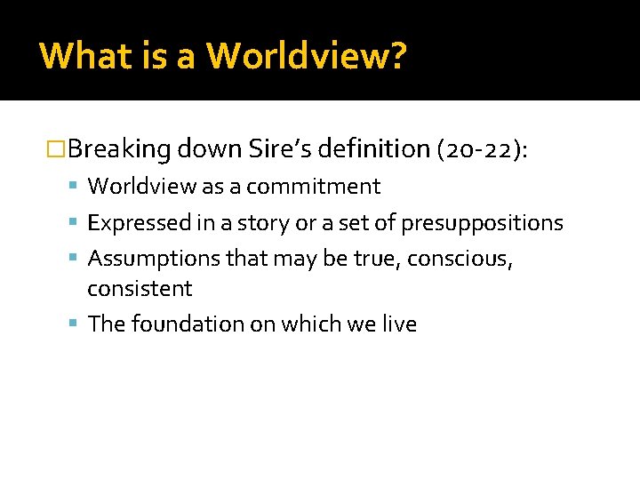 What is a Worldview? �Breaking down Sire’s definition (20 -22): Worldview as a commitment