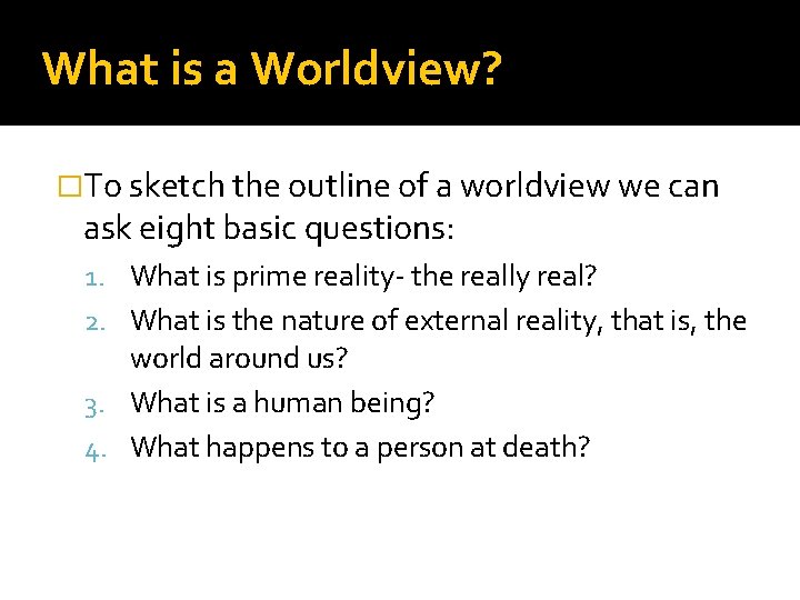 What is a Worldview? �To sketch the outline of a worldview we can ask
