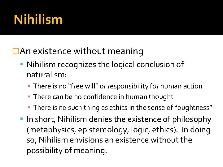 Nihilism �An existence without meaning Nihilism recognizes the logical conclusion of naturalism: ▪ There