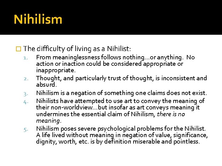 Nihilism � The difficulty of living as a Nihilist: 1. From meaninglessness follows nothing…or