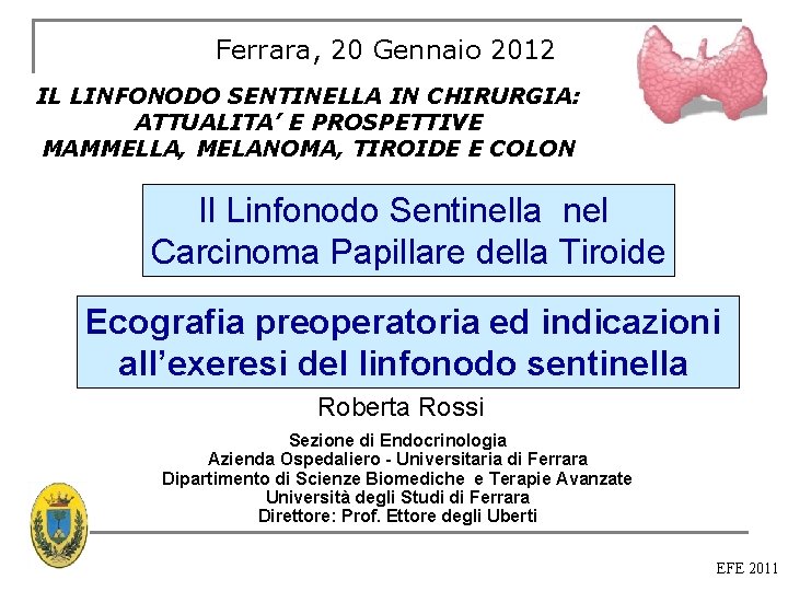 Ferrara, 20 Gennaio 2012 IL LINFONODO SENTINELLA IN CHIRURGIA: ATTUALITA’ E PROSPETTIVE MAMMELLA, MELANOMA, Ferrara, 20 Gennaio 2012 IL LINFONODO SENTINELLA IN CHIRURGIA: ATTUALITA’ E PROSPETTIVE MAMMELLA, MELANOMA,