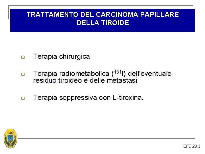 TRATTAMENTO DEL CARCINOMA PAPILLARE DELLA TIROIDE q q q Terapia chirurgica Terapia radiometabolica (131 TRATTAMENTO DEL CARCINOMA PAPILLARE DELLA TIROIDE q q q Terapia chirurgica Terapia radiometabolica (131
