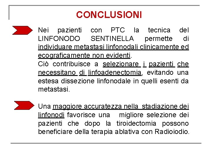CONCLUSIONI Nei pazienti con PTC la tecnica del LINFONODO SENTINELLA permette di individuare metastasi CONCLUSIONI Nei pazienti con PTC la tecnica del LINFONODO SENTINELLA permette di individuare metastasi