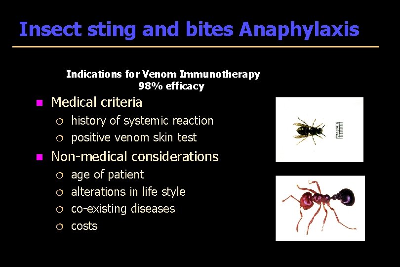 Insect sting and bites Anaphylaxis Indications for Venom Immunotherapy 98% efficacy n Medical criteria