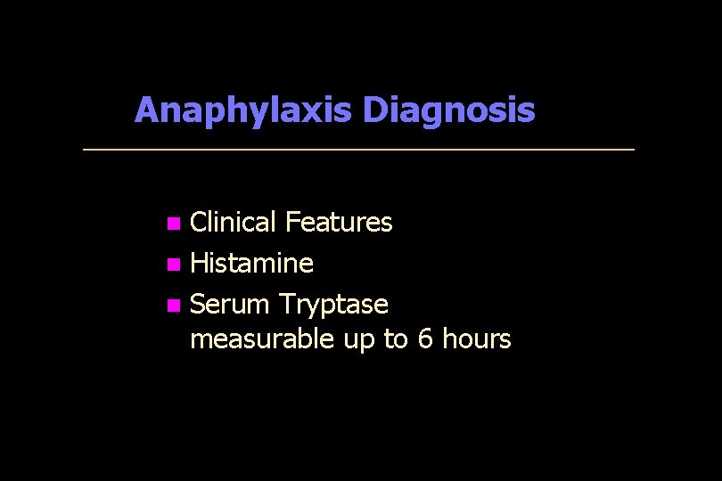 Anaphylaxis Diagnosis Clinical Features n Histamine n Serum Tryptase measurable up to 6 hours