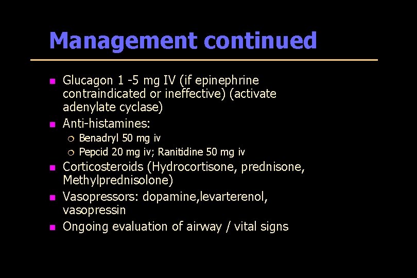 Management continued n n Glucagon 1 -5 mg IV (if epinephrine contraindicated or ineffective)