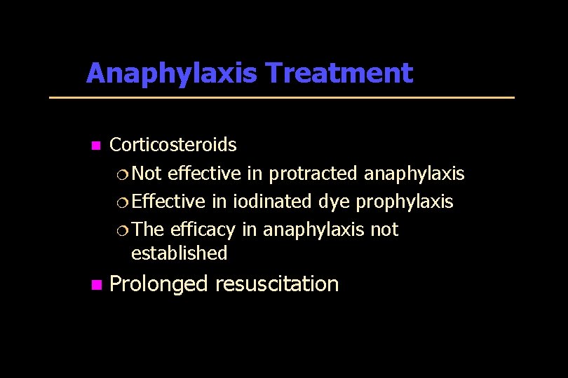 Anaphylaxis Treatment n Corticosteroids ¦ Not effective in protracted anaphylaxis ¦ Effective in iodinated