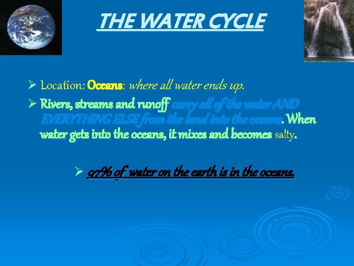 THE WATER CYCLE Ø Location: Oceans: where all water ends up. Ø Rivers, streams