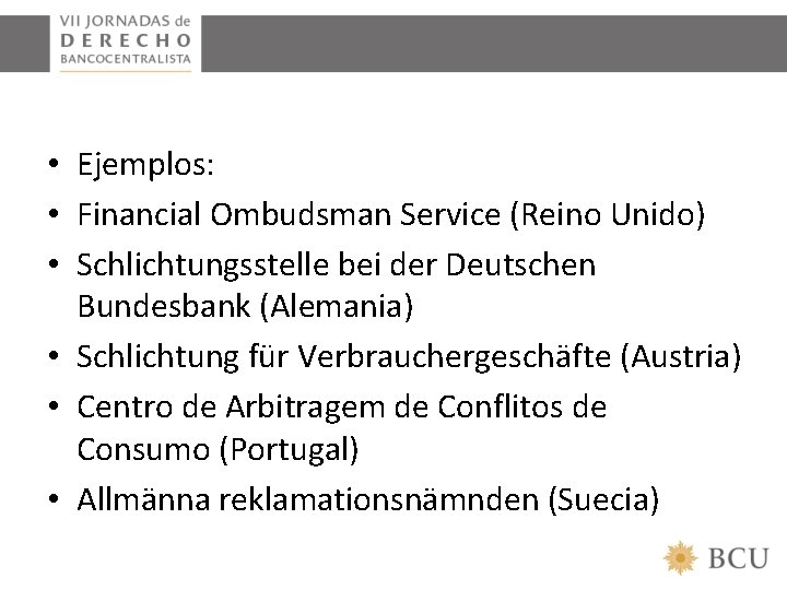  • Ejemplos: • Financial Ombudsman Service (Reino Unido) • Schlichtungsstelle bei der Deutschen