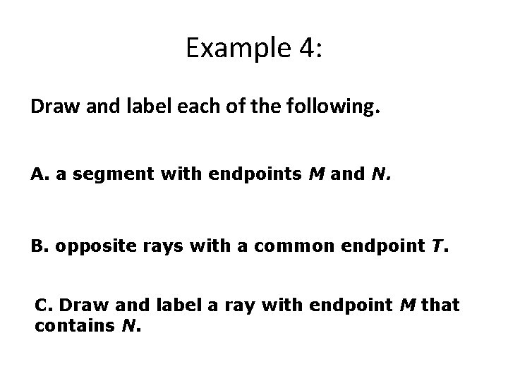 Example 4: Draw and label each of the following. A. a segment with endpoints