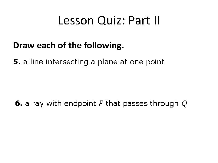 Lesson Quiz: Part II Draw each of the following. 5. a line intersecting a