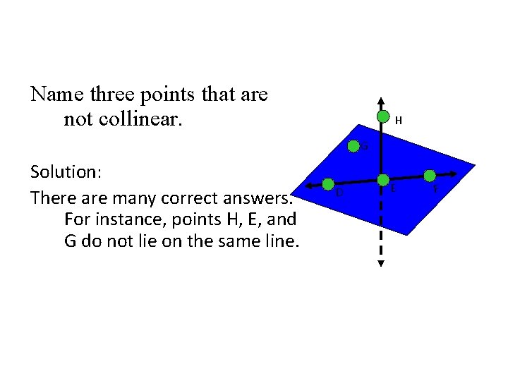 Name three points that are not collinear. H G Solution: There are many correct