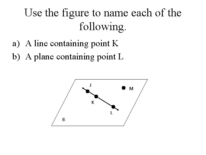 Use the figure to name each of the following. a) A line containing point