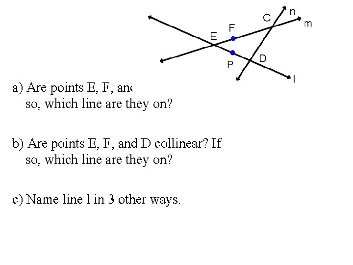 Example 1 a) Are points E, F, and C collinear? If so, which line