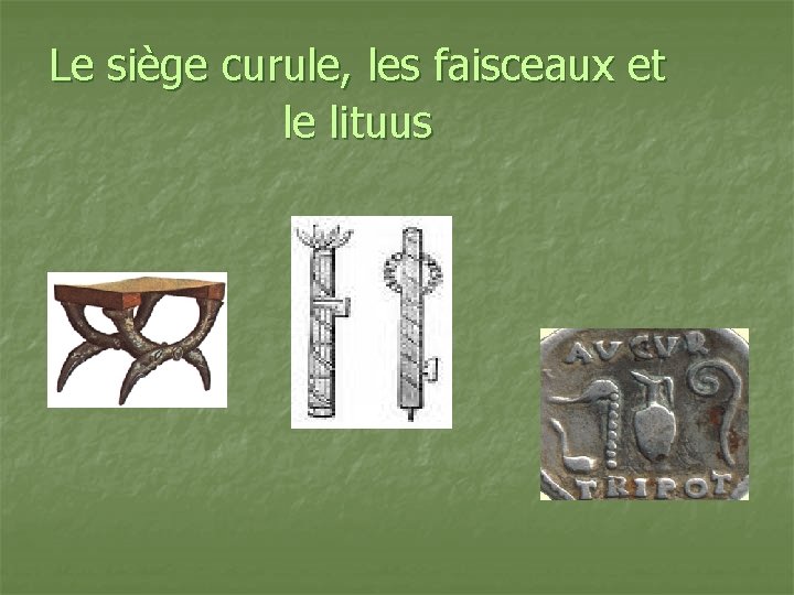 Le siège curule, les faisceaux et le lituus 