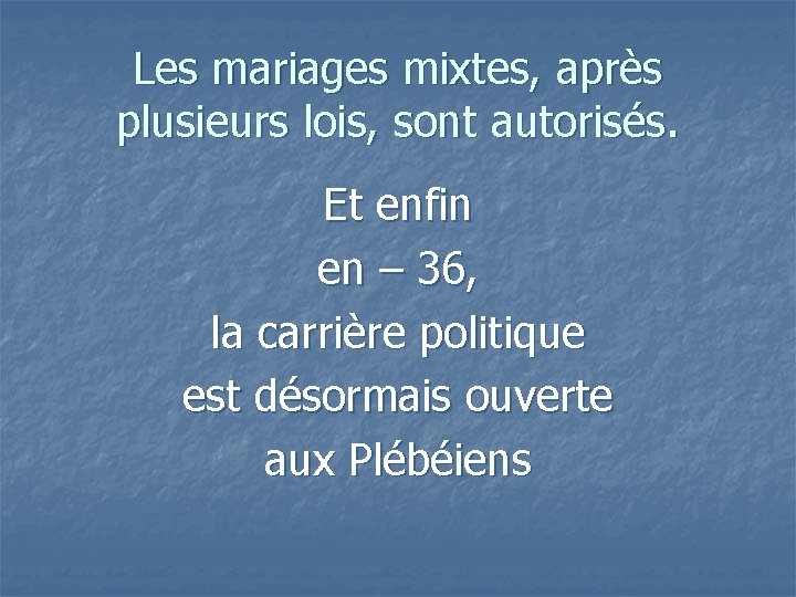 Les mariages mixtes, après plusieurs lois, sont autorisés. Et enfin en – 36, la