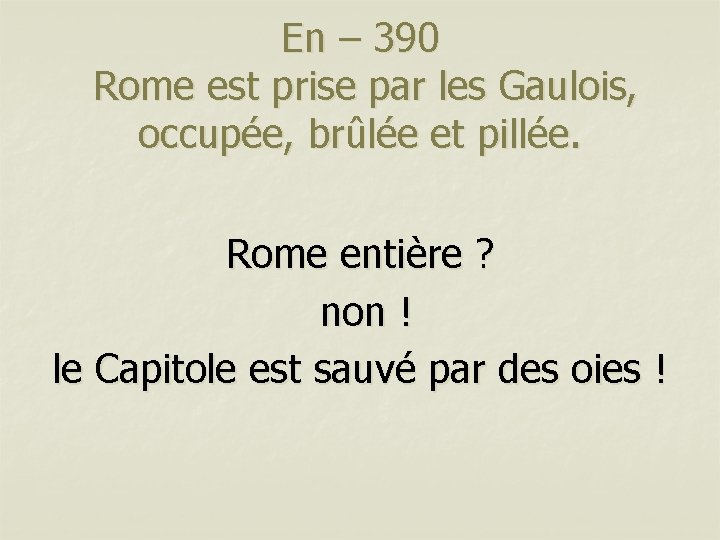 En – 390 Rome est prise par les Gaulois, occupée, brûlée et pillée. Rome